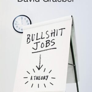 Bullshit Jobs: The Rise of Pointless Work, and What We Can Do About It