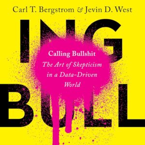 Calling Bullshit: The Art of Skepticism in a Data-Driven World