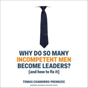 Why Do So Many Incompetent Men Become Leaders? (And How to Fix It)