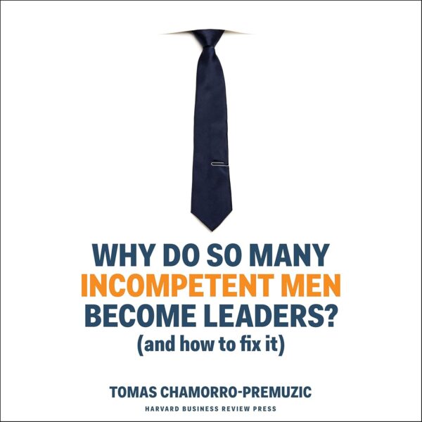 Why Do So Many Incompetent Men Become Leaders? (And How to Fix It)